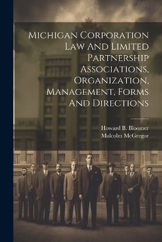 Michigan Corporation Law And Limited Partnership Associations, Organization, Management, Forms And Directions