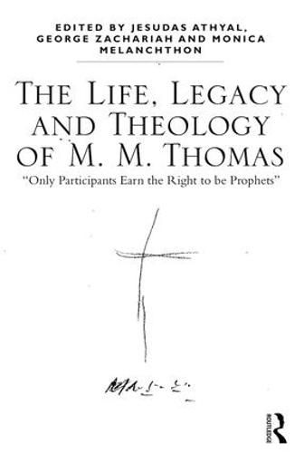 Cover image for The Life, Legacy and Theology of M. M. Thomas: 'Only Participants Earn the Right to be Prophets