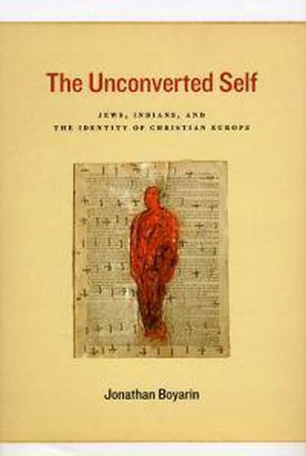 Cover image for The Unconverted Self: Jews, Indians, and the Identity of Christian Europe