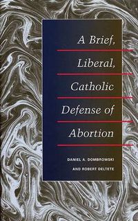 Cover image for A Brief, Liberal, Catholic Defense of Abortion