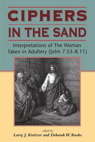 Ciphers in the Sand: Interpretations of The Woman Taken in Adultery (John 7.53-8.11)