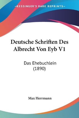 Cover image for Deutsche Schriften Des Albrecht Von Eyb V1: Das Ehebuchlein (1890)