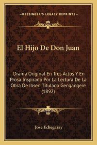 Cover image for El Hijo de Don Juan: Drama Original En Tres Actos y En Prosa Inspirado Por La Lectura de La Obra de Ibsen Titulada Gengangere (1892)