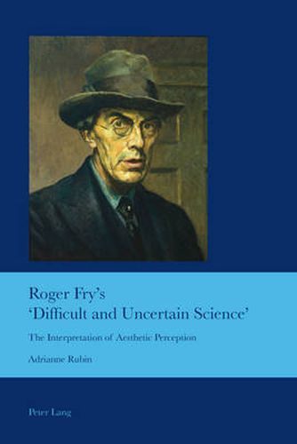 Roger Fry's 'Difficult and Uncertain Science': The Interpretation of Aesthetic Perception