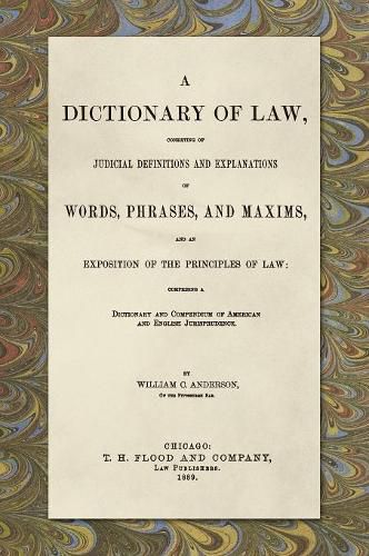 Cover image for A Dictionary of Law, Consisting of Judicial Definitions and Explanations of Words, Phrases, and Maxims, and an Exposition of the Principles of Law (1889): Comprising a Dictionary and Compendium of American and English Jurisprudence