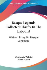 Cover image for Basque Legends Collected Chiefly in the Labourd: With an Essay on Basque Language