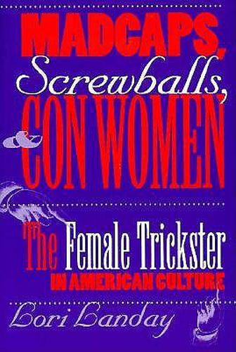 Cover image for Madcaps, Screwballs, and Con Women: The Female Trickster in American Culture