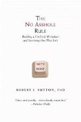 The No Asshole Rule: Building a Civilized Workplace and Surviving One That Isn't