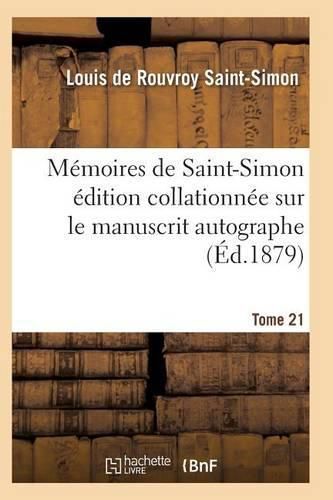 Memoires de Saint-Simon Edition Collationnee Sur Le Manuscrit Autographe Tome 21