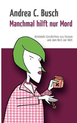 Cover image for Manchmal hilft nur Mord: Kriminelle Geschichten aus Hessen und dem Rest der Welt