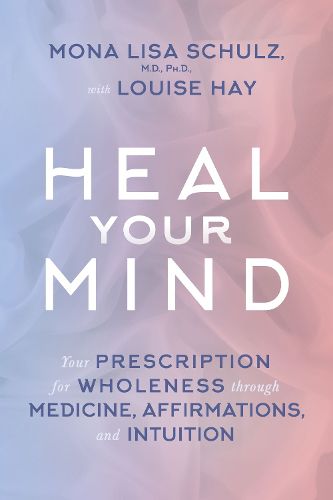 Cover image for Heal Your Mind: Your Prescription for Wholeness through Medicine, Affirmations, and Intuition