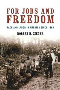 Cover image for For Jobs and Freedom: Race and Labor in America since 1865