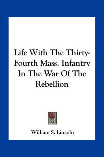 Life with the Thirty-Fourth Mass. Infantry in the War of the Rebellion