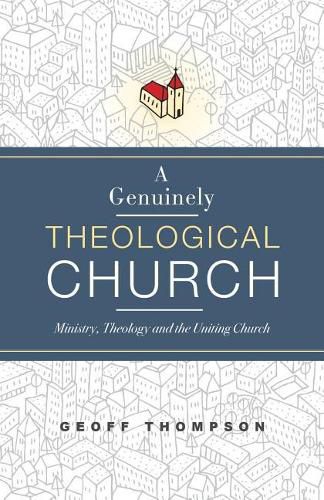 A Genuinely Theological Church: Ministry, Theology and the Uniting Church