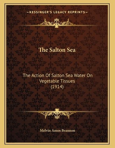 Cover image for The Salton Sea: The Action of Salton Sea Water on Vegetable Tissues (1914)