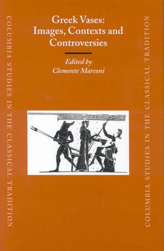 Cover image for Greek Vases: Images, Contexts and Controversies: Proceedings of the Conference sponsored by The Center for the Ancient Mediterranean at Columbia University, 23-24 March 2002