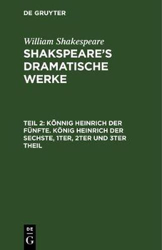 Koennig Heinrich Der Funfte. Koenig Heinrich Der Sechste, 1ter, 2ter Und 3ter Theil