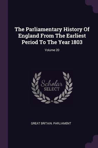 Cover image for The Parliamentary History Of England From The Earliest Period To The Year 1803; Volume 20