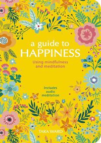 Cover image for A Guide to Happiness: Using Mindfulness and Meditation