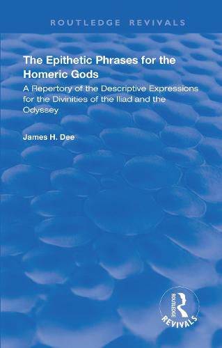 Cover image for The Epithetic Phrases for the Homeric Gods: A Repertory of the Descriptive Expressions of the Divinities of the Iliad and the Odyssey