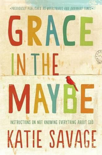 Cover image for Grace in the Maybe: Instructions on Not Knowing Everything about God