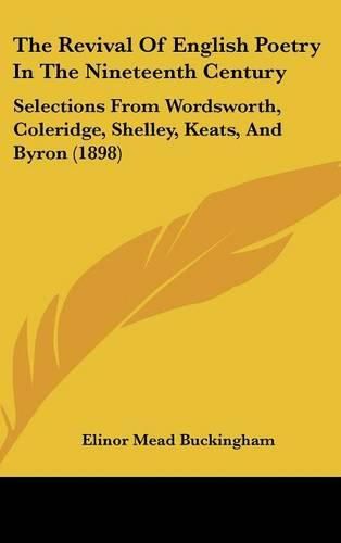 Cover image for The Revival of English Poetry in the Nineteenth Century: Selections from Wordsworth, Coleridge, Shelley, Keats, and Byron (1898)