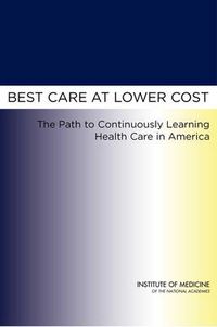 Cover image for Best Care at Lower Cost: The Path to Continuously Learning Health Care in America