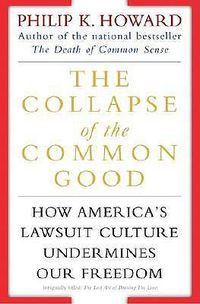 Cover image for The Collapse of the Common Good: How America's Lawsuit Culture Undermines Our Freedom