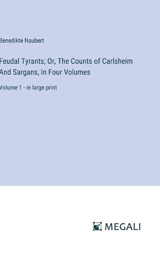 Feudal Tyrants; Or, The Counts of Carlsheim And Sargans, In Four Volumes