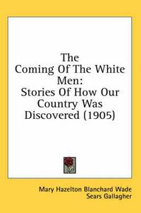 Cover image for The Coming of the White Men: Stories of How Our Country Was Discovered (1905)