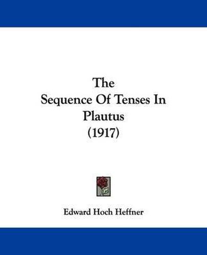 Cover image for The Sequence of Tenses in Plautus (1917)