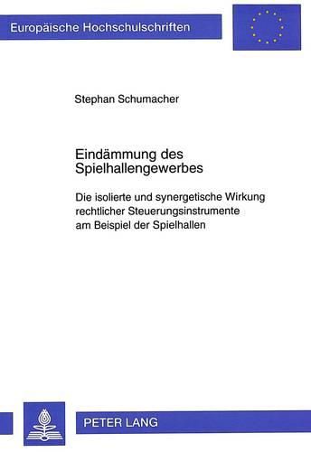 Cover image for Eindaemmung Des Spielhallengewerbes: Die Isolierte Und Synergetische Wirkung Rechtlicher Steuerungsinstrumente Am Beispiel Der Spielhallen