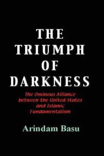 Cover image for The Triumph of Darkness: The Ominous Alliance Between the United States and Islamic Fundamentalism