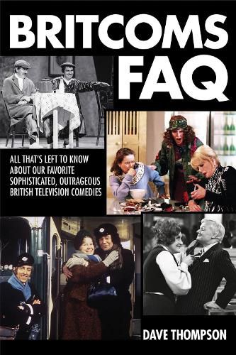 Britcoms FAQ: All That's Left to Know About Our Favorite Sophisticated Outrageous British Television Comedies