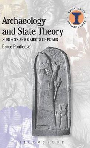 Cover image for Archaeology and State Theory: Subjects and Objects of Power