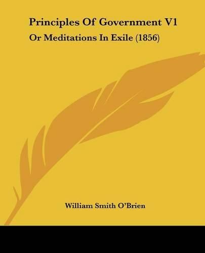 Cover image for Principles Of Government V1: Or Meditations In Exile (1856)