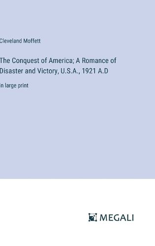 The Conquest of America; A Romance of Disaster and Victory, U.S.A., 1921 A.D