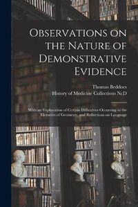 Cover image for Observations on the Nature of Demonstrative Evidence: With an Explanation of Certain Difficulties Occurring in the Elements of Geometry, and Reflections on Language