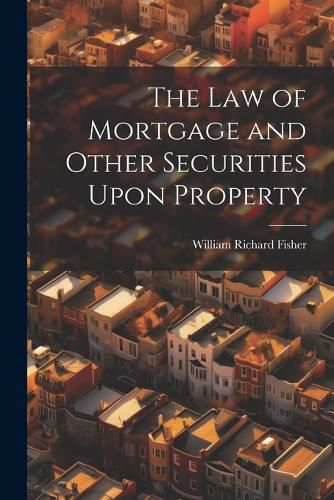 The law of Mortgage and Other Securities Upon Property