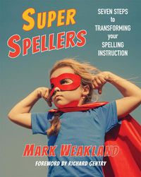 Cover image for Super Spellers: Seven Steps to Transforming Your Spelling Instruction