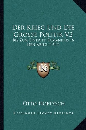 Cover image for Der Krieg Und Die Grosse Politik V2: Bis Zum Eintritt Rumaniens in Den Krieg (1917)