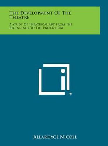 Cover image for The Development of the Theatre: A Study of Theatrical Art from the Beginnings to the Present Day