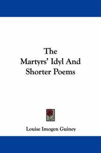 Cover image for The Martyrs' Idyl And Shorter Poems