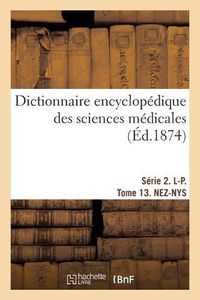 Cover image for Dictionnaire Encyclopedique Des Sciences Medicales. Serie 2. L-P. Tome 13. Nez-Nys