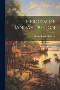 Cover image for Heroism of Hannah Duston