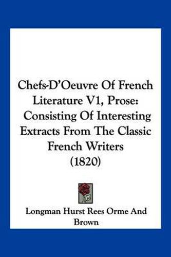Cover image for Chefs-D'Oeuvre of French Literature V1, Prose: Consisting of Interesting Extracts from the Classic French Writers (1820)