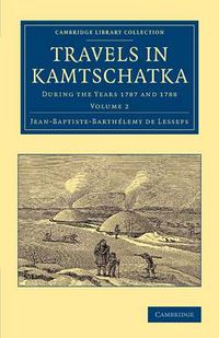 Cover image for Travels in Kamtschatka: Volume 2: During the Years 1787 and 1788