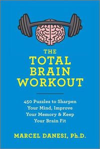 Cover image for The Total Brain Workout: 450 Puzzles to Sharpen Your Mind, Improve Your Memory & Keep Your Brain Fit