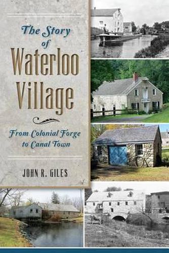 Cover image for The Story of Waterloo Village: From Colonial Forge to Canal Town