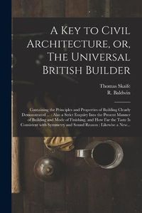 Cover image for A Key to Civil Architecture, or, The Universal British Builder